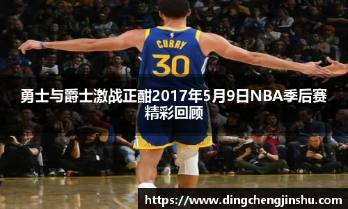 勇士与爵士激战正酣2017年5月9日NBA季后赛精彩回顾