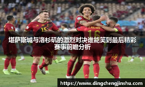堪萨斯城与洛杉矶的激烈对决谁能笑到最后精彩赛事前瞻分析