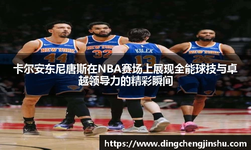 卡尔安东尼唐斯在NBA赛场上展现全能球技与卓越领导力的精彩瞬间